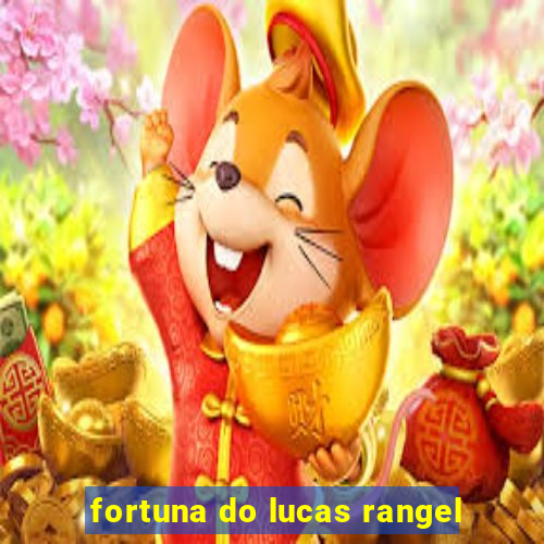 fortuna do lucas rangel